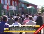 'Sivil Şehit' Toprağa Verildi