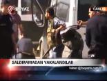 Saldıramadan Yakalandılar