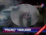 'Pislikçi' Yakalandı