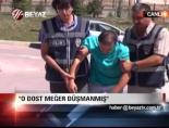 'O Dost Meğer Düşmanmış'