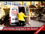 Sedyeden düşünce mi öldü?