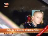 Izgara çalındı, Adrian öldü