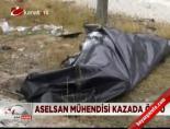 aselsan - ASELSAN mühendisi kazada öldü  Videosu