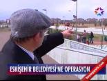 eskisehir belediyesi - Eskişehir Belediyesi'ne operasyon  Videosu