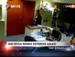 banka soygunu - Baltayla banka soymaya kalktı Haberi  Videosu