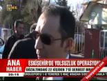 Eskişehir'de yolsuzluk operasyonu  online video izle