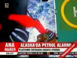 Alaska'da petrol alarmı