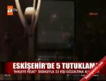 Eskişehir'de 5 tutuklama  online video izle
