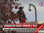 Ankara'da kanlı saldırı, 2 ölü