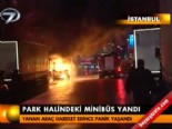 Park halindeki minibüs yandı 