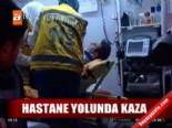 Hastane yolunda kaza 