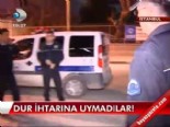 Dur ihtarına uymadılar