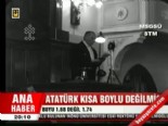 Atatürk kısa boylu değilmiş 