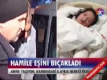 hamile kadin - Hamile eşini bıçakladı  Videosu