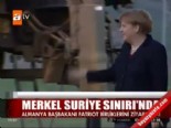 Merkel Suriye sınırında