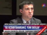 hakan sukur - ''Bu açıdan bakarsanız Türk değilim''  Videosu