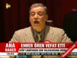 Enver Ören vefat etti  online video izle