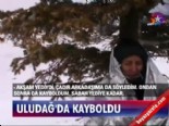 uludag - Uludağ'da kayboldu  Videosu