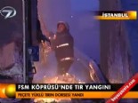 fsm koprusu - FSM Köprüsü'nde tır yangını  Videosu