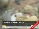 azerbaycan - 'Azeriler soykırıma uğradı'  Videosu