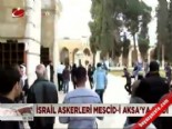 İsrail askerleri Mescid-i Aksa'ya girdi 