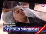CHP'li vekiller ölümden döndü 