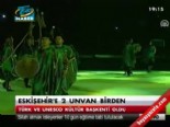 kultur baskenti - Eskişehir'e 2 unvan birden  Videosu
