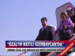 ''Özal'ın katili Azerbaycan'da'' 