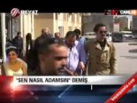 ''Sen nasıl adamsın'' demiş! 