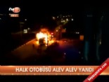 Halk otobüsü alev alev yandı 