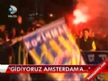 uefa avrupa ligi - ''Gidiyoruz Amsterdam'a...''  Videosu