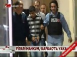 Firari mahkum 'kapkaç'ta yakalandı  online video izle
