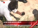 kuyular - 20 metrelik kuyuya düştü  Videosu