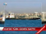 Ege'de Türk gemisi battı 