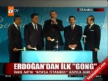 istanbul menkul kiymetler borsasi - Erdoğan'dan İlk 'Gong' Videosu