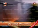 yakit tankeri - Gaz tankeri havaya uçtu Videosu