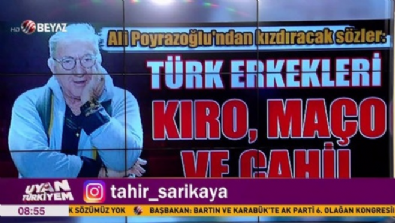 Ali Poyrazoğlu: Türk erkekleri kıro, maço ve cahil 