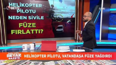 beyaz gazete - Helikopter pilotu, vatandaşa füze yağdırdı  Videosu