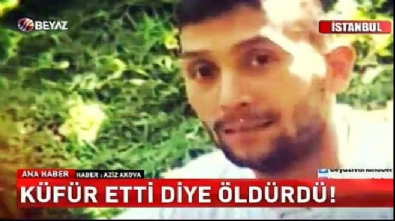 Küfür etti diye öldürdü