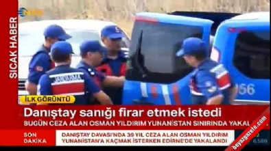Danıştay davasının sanıklarından Osman Yıldırım sınırda yakalandı
