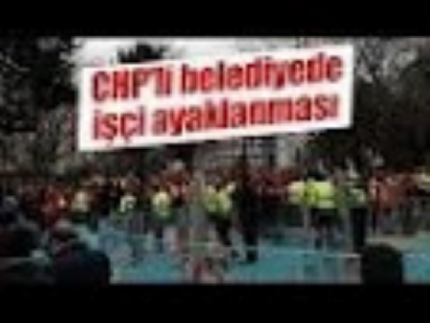 CHP'li belediyede işçi ayaklanması